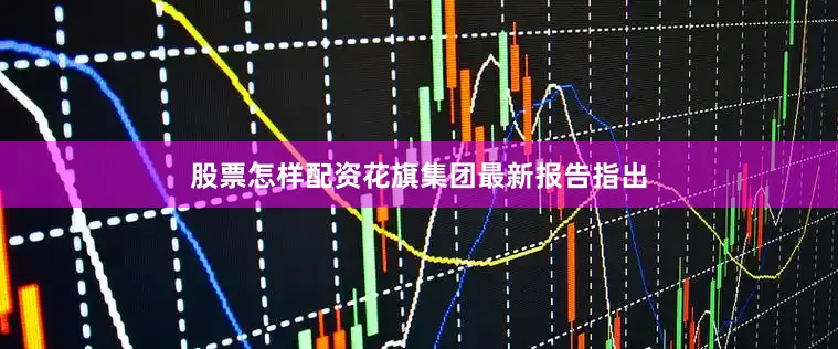 股票怎样配资花旗集团最新报告指出