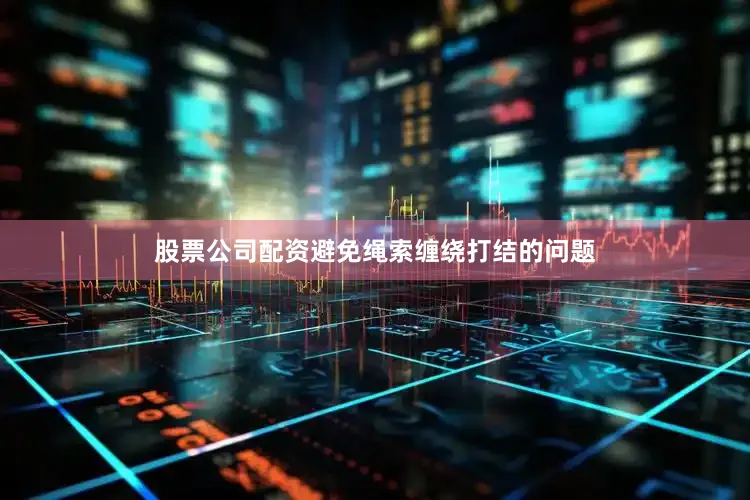 股票公司配资避免绳索缠绕打结的问题