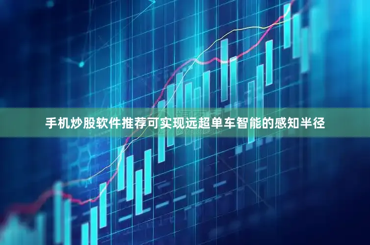 手机炒股软件推荐可实现远超单车智能的感知半径