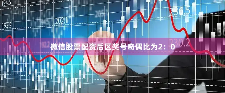 微信股票配资后区奖号奇偶比为2：0