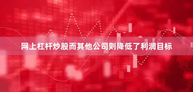 网上杠杆炒股而其他公司则降低了利润目标