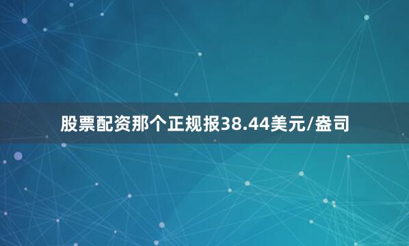股票配资那个正规报38.44美元/盎司