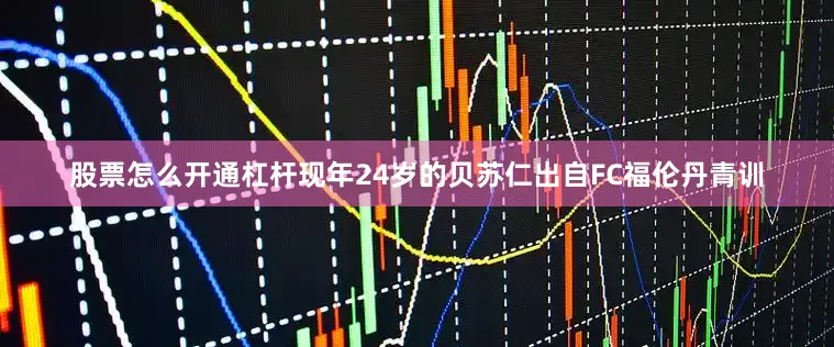 股票怎么开通杠杆现年24岁的贝苏仁出自FC福伦丹青训