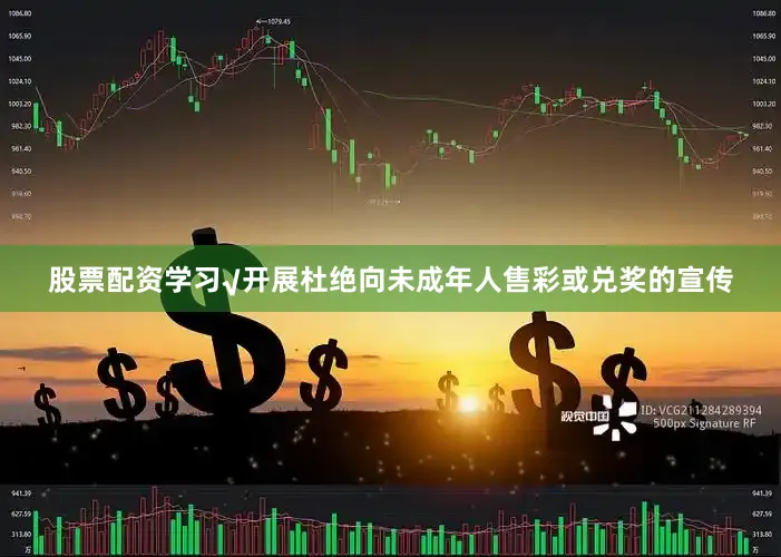 股票配资学习　　√开展杜绝向未成年人售彩或兑奖的宣传
