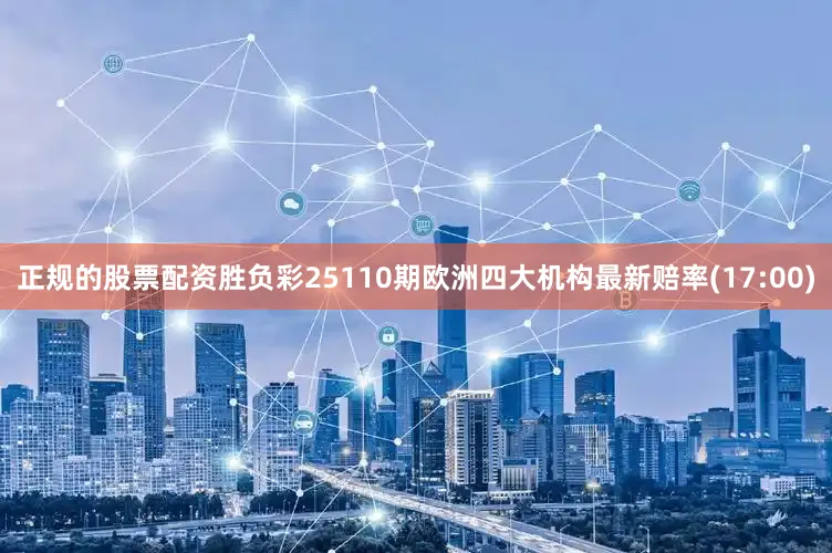 正规的股票配资胜负彩25110期欧洲四大机构最新赔率(17:00)