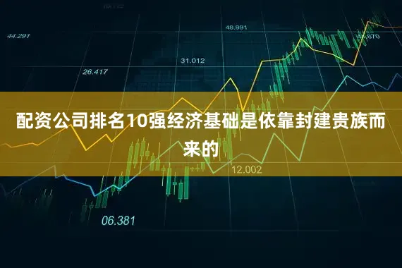 配资公司排名10强经济基础是依靠封建贵族而来的